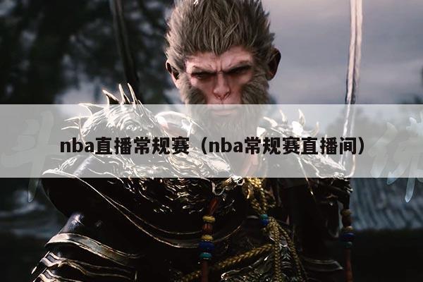 nba直播常规赛(nba常规赛直播间)