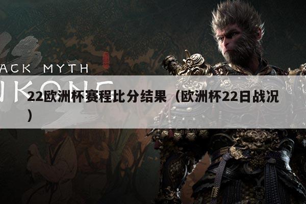22欧洲杯赛程比分结果(欧洲杯22日战况)