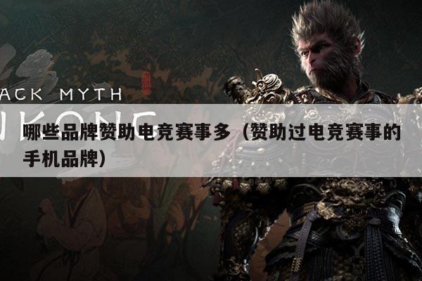 哪些品牌赞助电竞赛事多(赞助过电竞赛事的手机品牌)