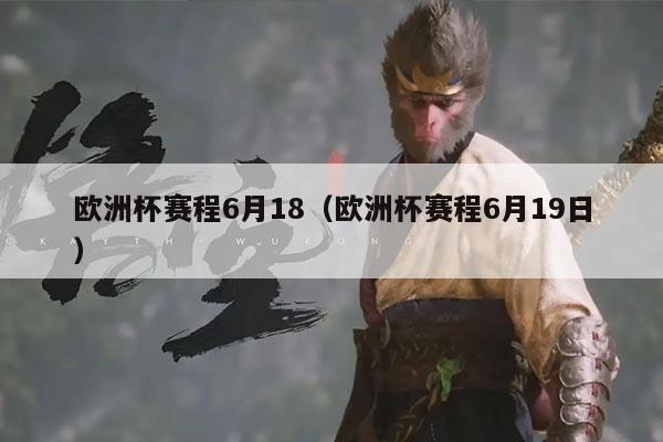 欧洲杯赛程6月18(欧洲杯赛程6月19日)