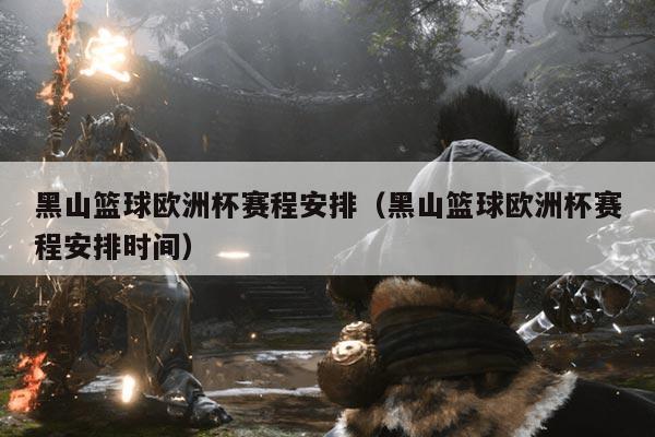 黑山篮球欧洲杯赛程安排(黑山篮球欧洲杯赛程安排时间)