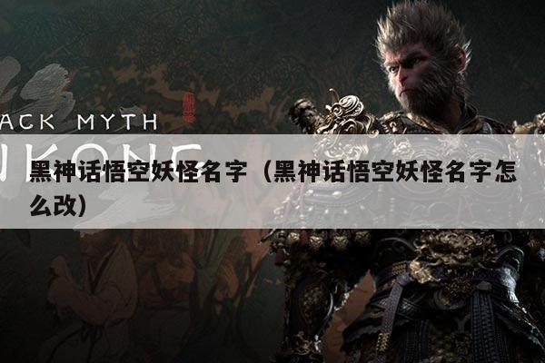 黑神话悟空妖怪名字(黑神话悟空妖怪名字怎么改)