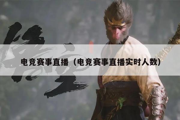 电竞赛事直播(电竞赛事直播实时人数)