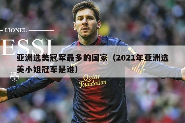 亚洲选美冠军最多的国家(2021年亚洲选美小姐冠军是谁)