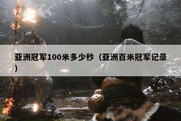 亚洲冠军100米多少秒(亚洲百米冠军记录)