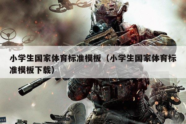 小学生国家体育标准模板(小学生国家体育标准模板下载)