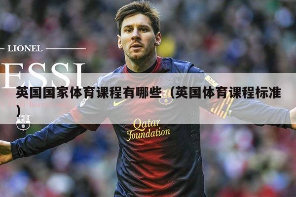 英国国家体育课程有哪些(英国体育课程标准)