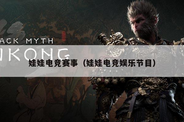 娃娃电竞赛事(娃娃电竞娱乐节目)