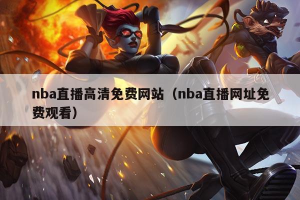 nba直播高清免费网站（nba直播网址免费观看）