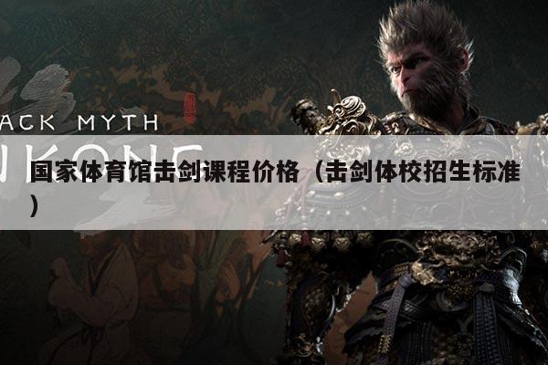 国家体育馆击剑课程价格(击剑体校招生标准)