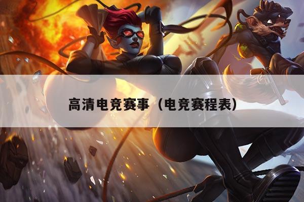 高清电竞赛事(电竞赛程表)