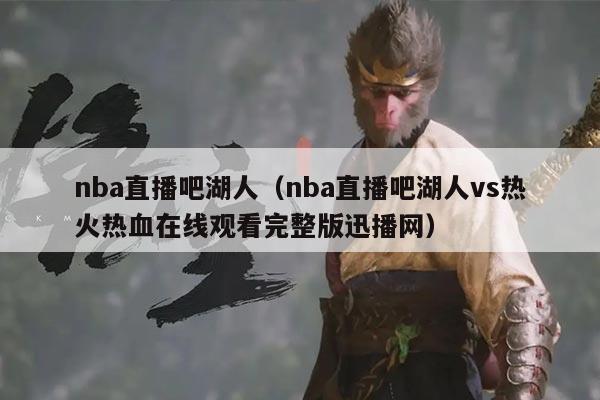 nba直播吧湖人（nba直播吧湖人vs热火热血在线观看完整版迅播网）