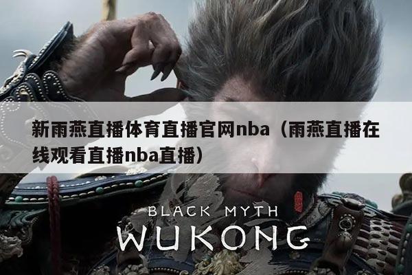 新雨燕直播体育直播官网nba（雨燕直播在线观看直播nba直播）