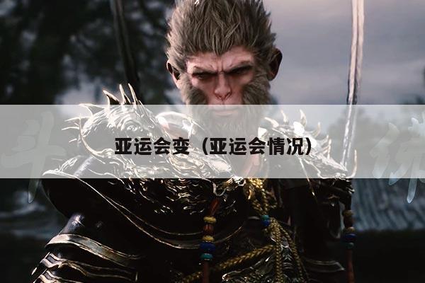 亚运会变（亚运会情况）