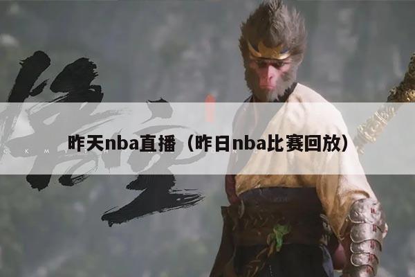 昨天nba直播（昨日nba比赛回放）