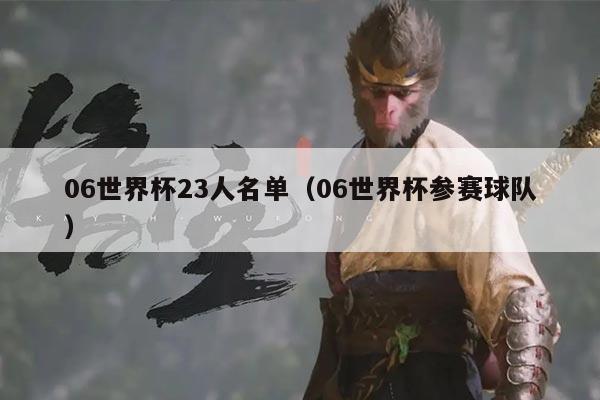 详细阅读:06世界杯23人名单(06世界杯参赛球队) 06世界杯23人名单(06世界杯参赛球队)