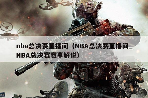 详细阅读:nba总决赛直播间(NBA总决赛直播间_NBA总决赛赛事解说) nba总决赛直播间(NBA总决赛直播间_NBA总决赛赛事解说)