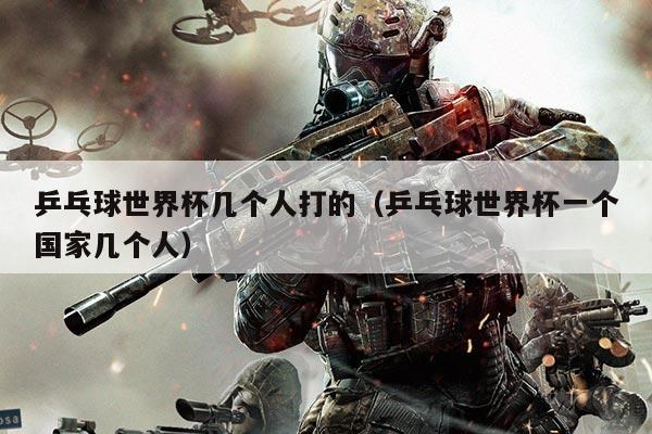 详细阅读:乒乓球世界杯几个人打的(乒乓球世界杯一个国家几个人) 乒乓球世界杯几个人打的(乒乓球世界杯一个国家几个人)