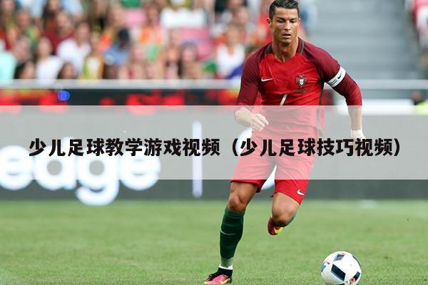少儿足球教学游戏视频（少儿足球技巧视频）